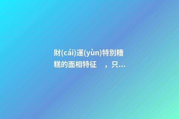財(cái)運(yùn)特別糟糕的面相特征，只需一眼就能看出